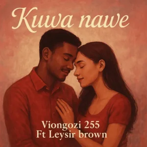 Viongozi 255 Ft Leysir Brown – Kuwa Nawe